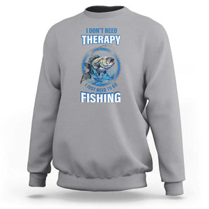 Funny Fishing Sweatshirt I Don't Need Therapy I Just Need To Go Fishing TS09 Sport Gray Print Your Wear