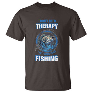 Funny Fishing T Shirt I Don't Need Therapy I Just Need To Go Fishing TS09 Dark Chocolate Print Your Wear