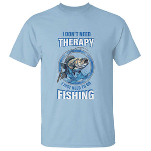 Funny Fishing T Shirt I Don't Need Therapy I Just Need To Go Fishing TS09 Light Blue Print Your Wear