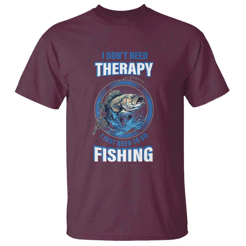 Funny Fishing T Shirt I Don't Need Therapy I Just Need To Go Fishing TS09 Maroon Print Your Wear