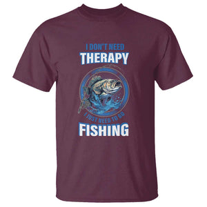 Funny Fishing T Shirt I Don't Need Therapy I Just Need To Go Fishing TS09 Maroon Print Your Wear