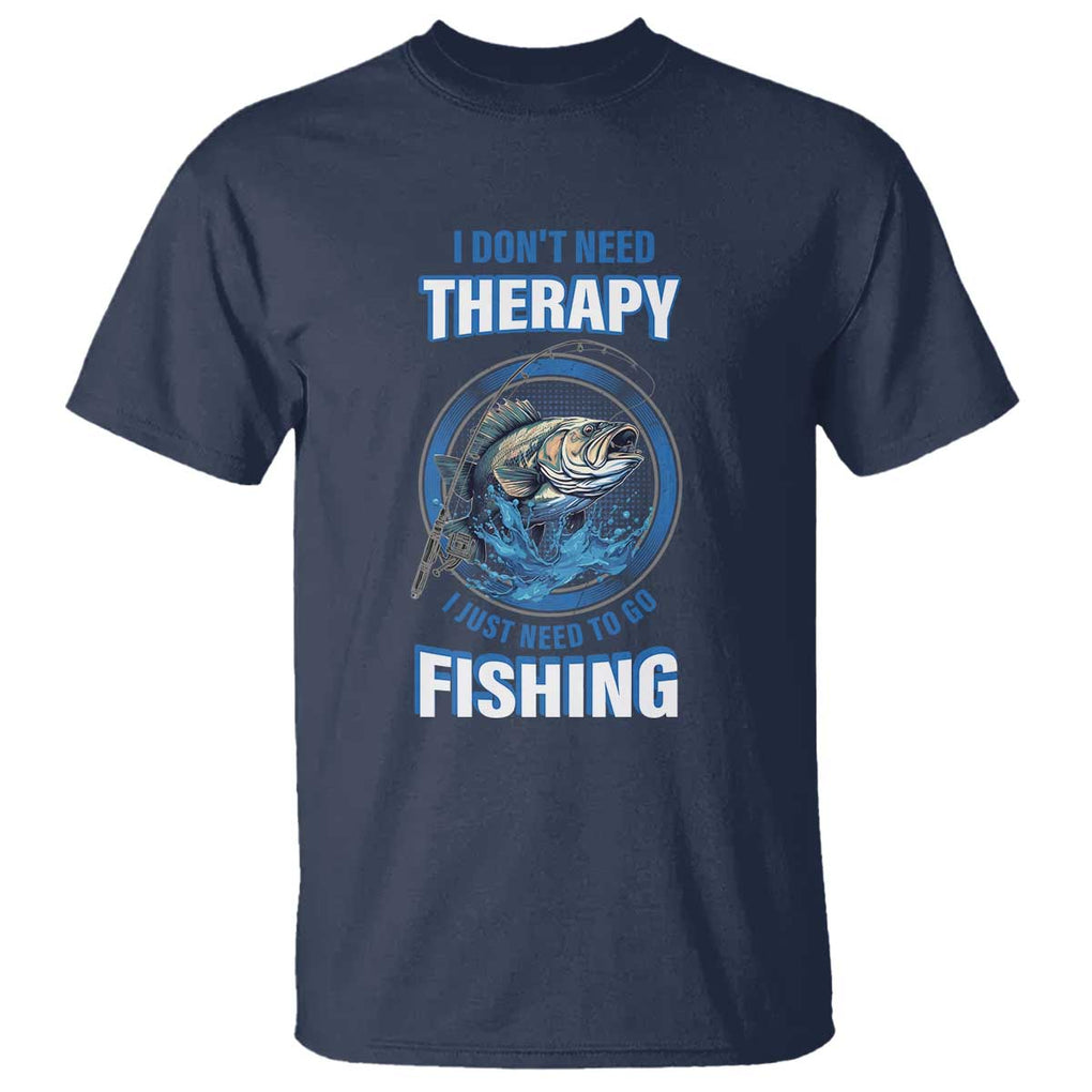 Funny Fishing T Shirt I Don't Need Therapy I Just Need To Go Fishing TS09 Navy Print Your Wear