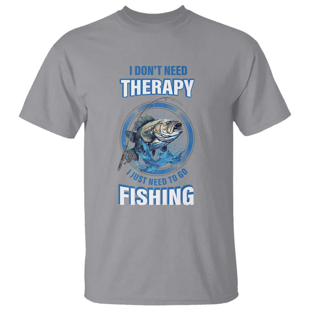 Funny Fishing T Shirt I Don't Need Therapy I Just Need To Go Fishing TS09 Sport Gray Print Your Wear