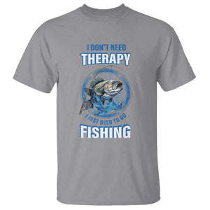 Funny Fishing T Shirt I Don't Need Therapy I Just Need To Go Fishing TS09 Sport Gray Print Your Wear