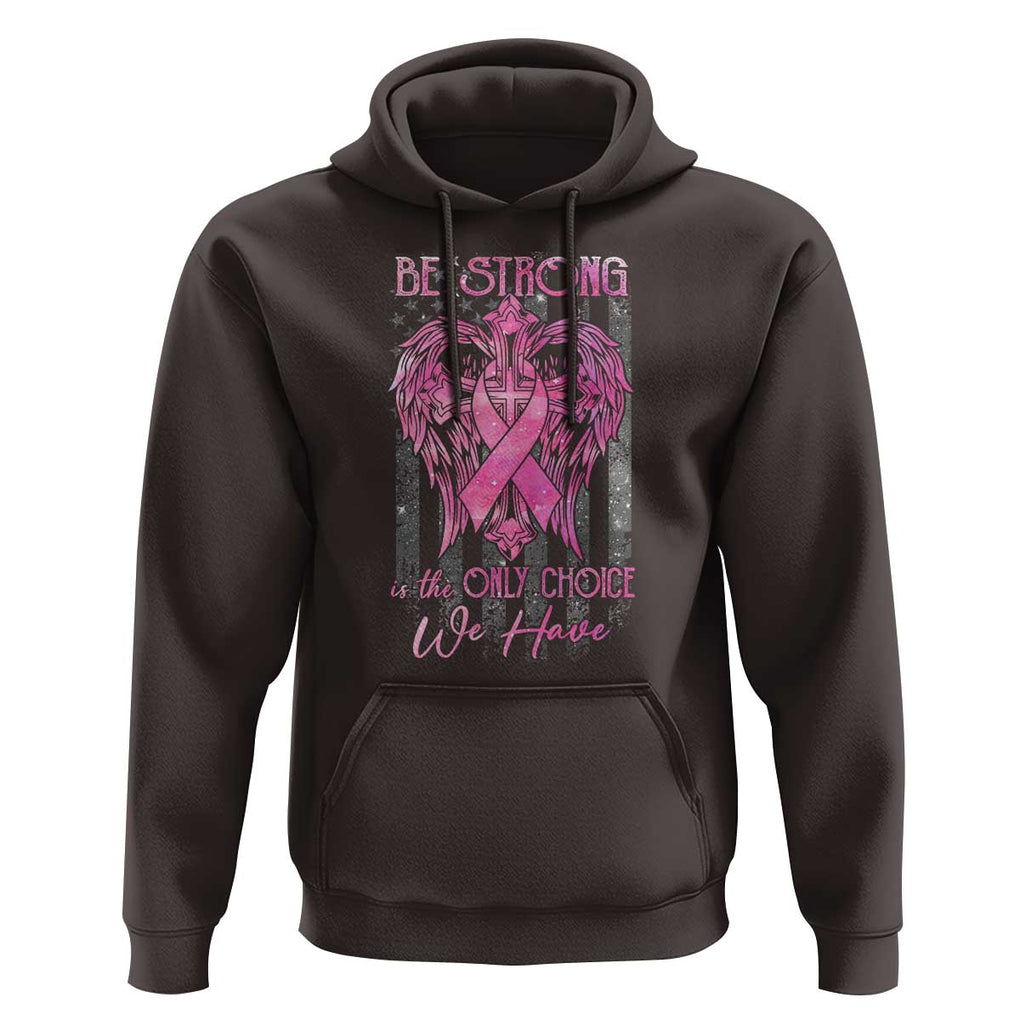 Breast Cancer Hoodie Be Strong Is The Only Choice We Have TS09 Dark Chocolate Print Your Wear