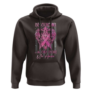 Breast Cancer Hoodie Be Strong Is The Only Choice We Have TS09 Dark Chocolate Print Your Wear