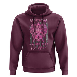 Breast Cancer Hoodie Be Strong Is The Only Choice We Have TS09 Maroon Print Your Wear