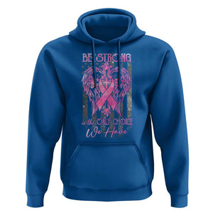 Breast Cancer Hoodie Be Strong Is The Only Choice We Have TS09 Royal Blue Print Your Wear