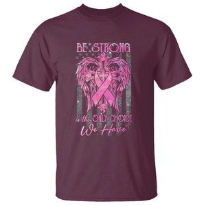 Breast Cancer T Shirt Be Strong Is The Only Choice We Have TS09 Maroon Print Your Wear