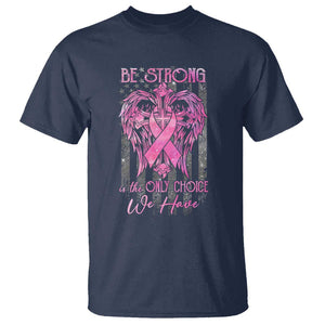 Breast Cancer T Shirt Be Strong Is The Only Choice We Have TS09 Navy Print Your Wear