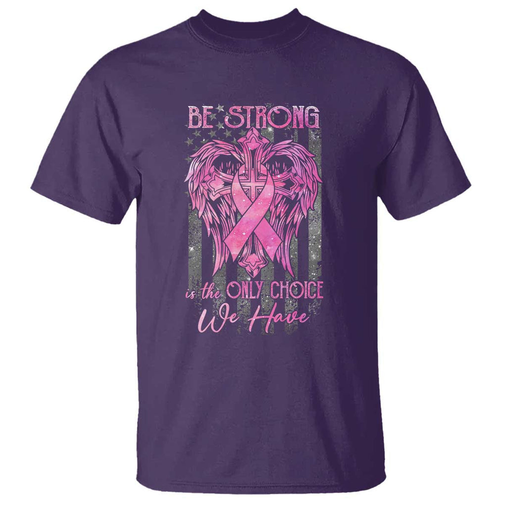 Breast Cancer T Shirt Be Strong Is The Only Choice We Have TS09 Purple Print Your Wear