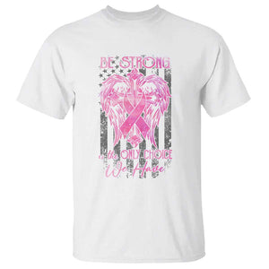 Breast Cancer T Shirt Be Strong Is The Only Choice We Have TS09 White Print Your Wear