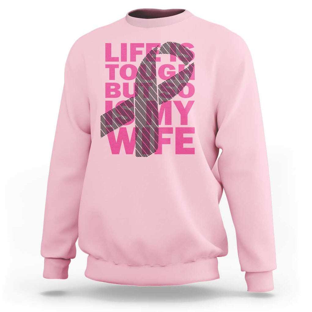 Breast Cancer Sweatshirt Life Is Tough But So Is My Wife TS09 Light Pink Print Your Wear