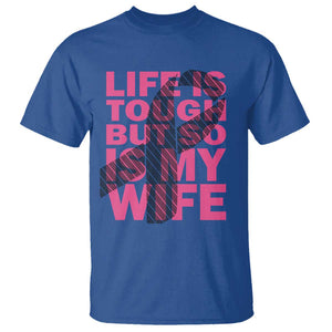Breast Cancer T Shirt Life Is Tough But So Is My Wife TS09 Royal Blue Print Your Wear