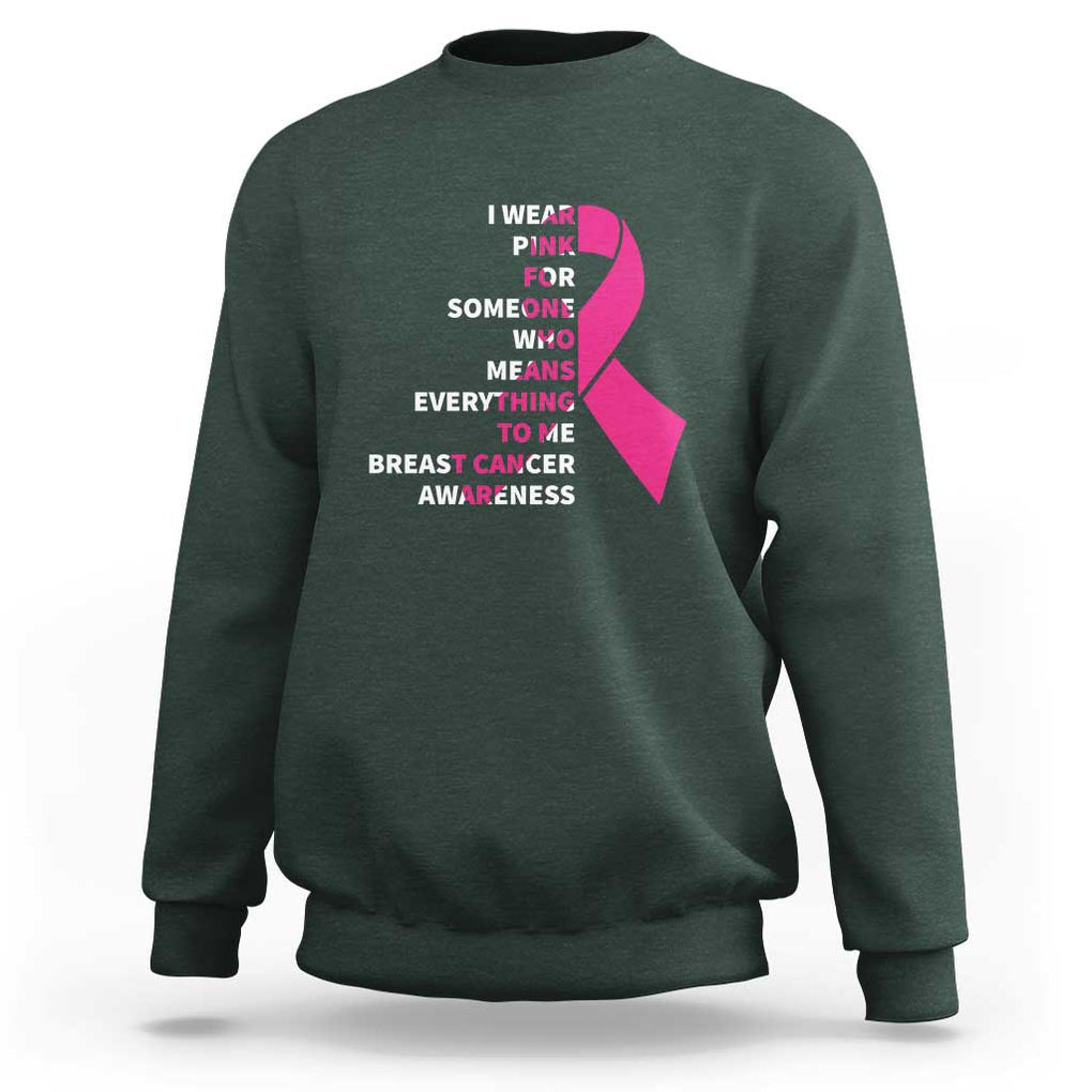 Pink Breast Cancer Sweatshirt I Wear Pink For Someone Who Means Everything To Me TS09 Dark Forest Green Print Your Wear