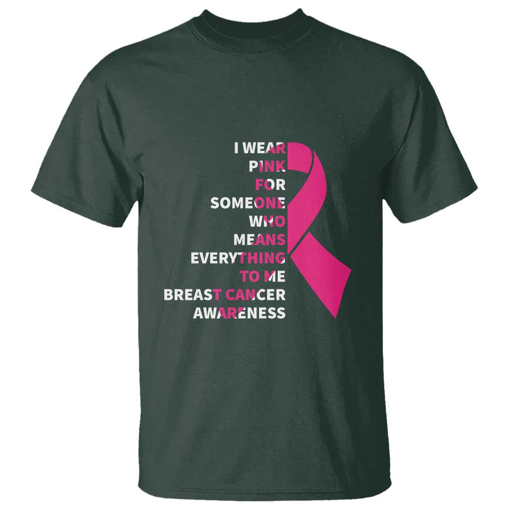 Pink Breast Cancer T Shirt I Wear Pink For Someone Who Means Everything To Me TS09 Dark Forest Green Print Your Wear