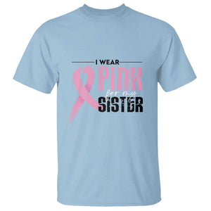 Pink Breast Cancer T Shirt I Wear Pink For My Sister TS09 Light Blue Print Your Wear