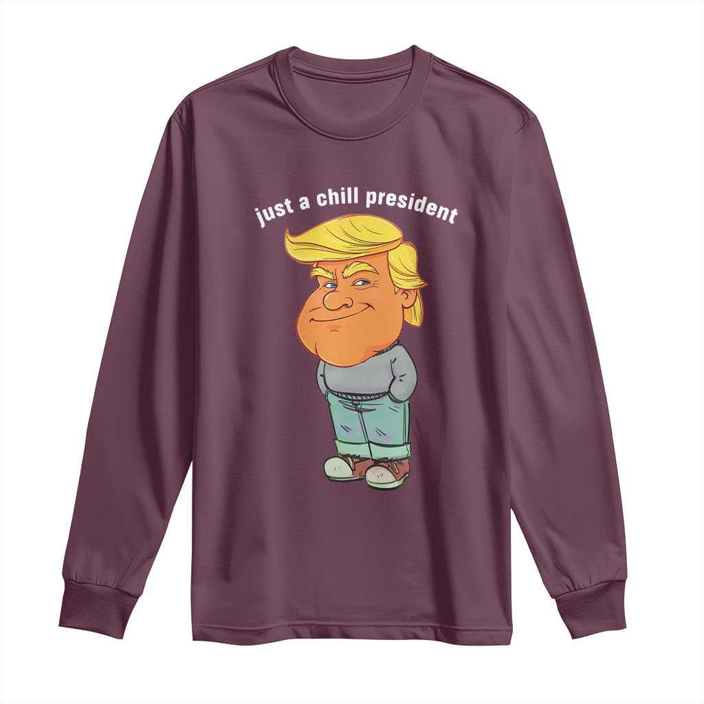 Funny Trump Meme Just A Chill President Long Sleeve Shirt TS09 Maroon Print Your Wear