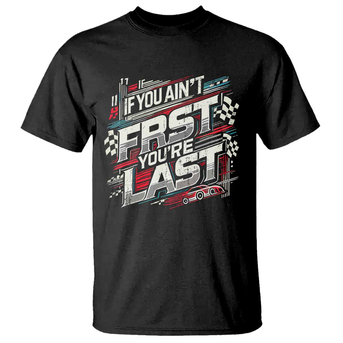 Racing Car T Shirt If You Ain't First You're Last TS09 Black Print Your Wear