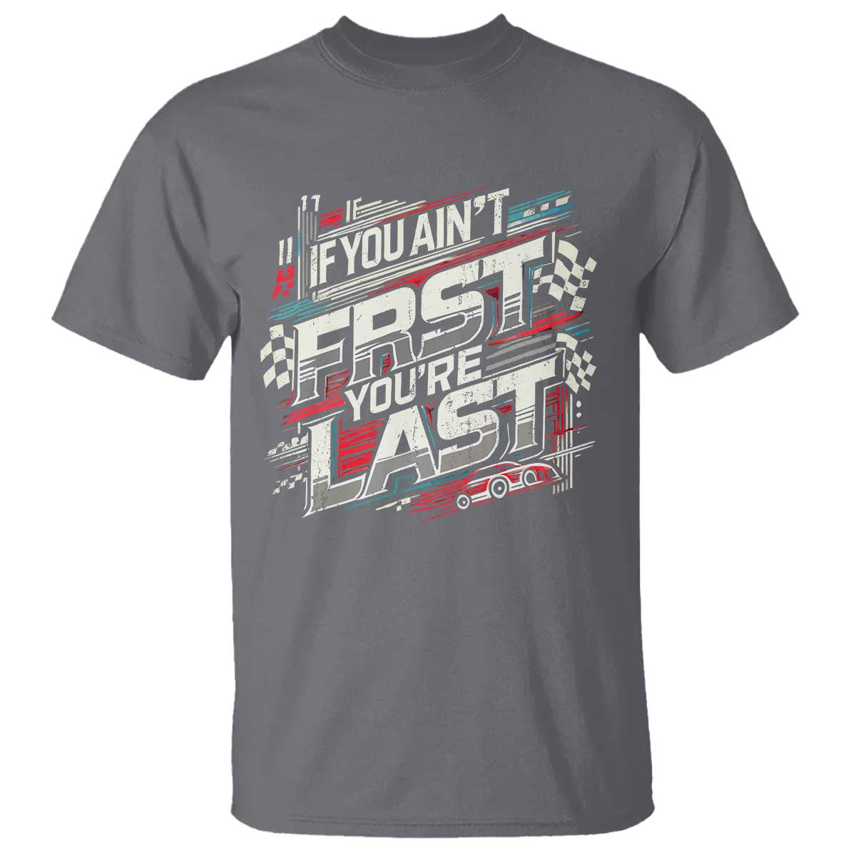 Racing Car T Shirt If You Ain't First You're Last TS09 Charcoal Print Your Wear