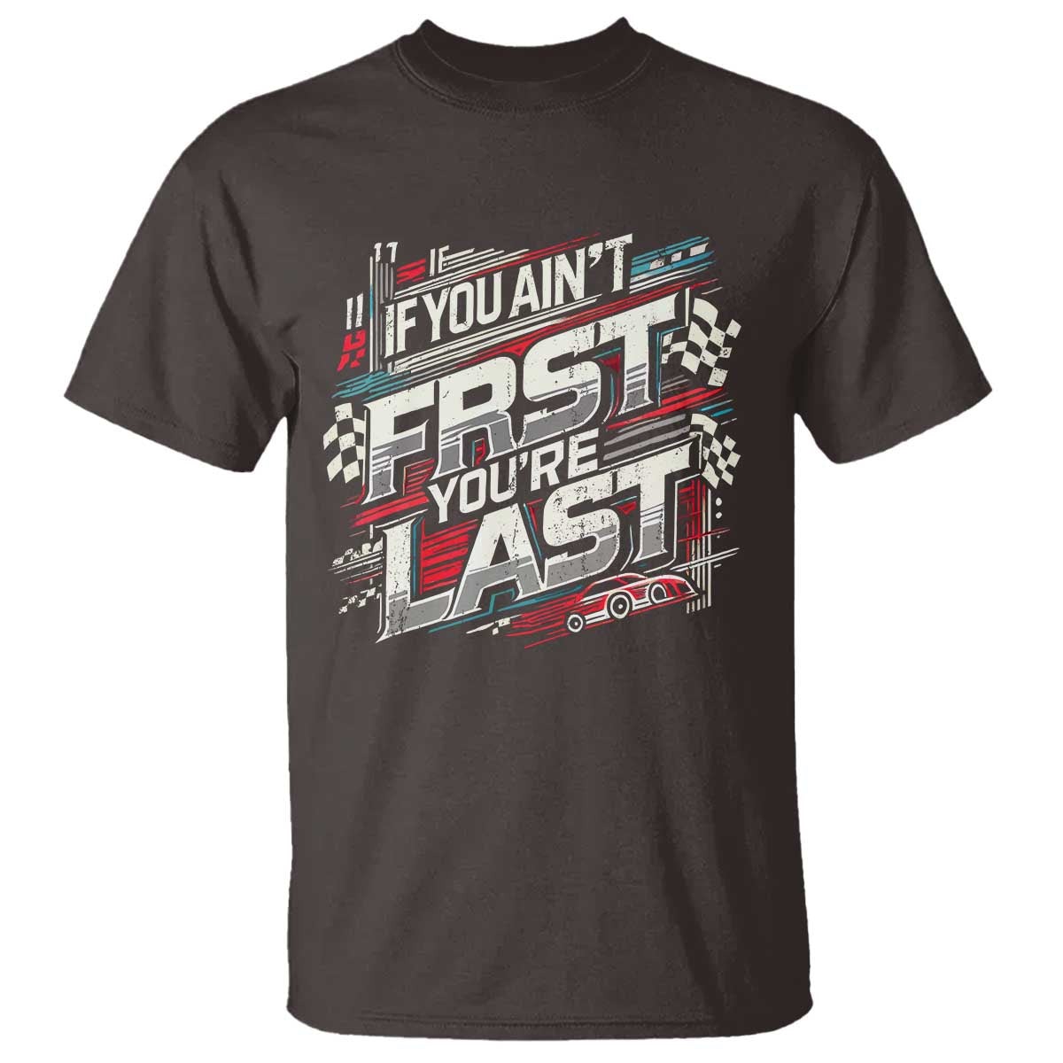 Racing Car T Shirt If You Ain't First You're Last TS09 Dark Chocolate Print Your Wear