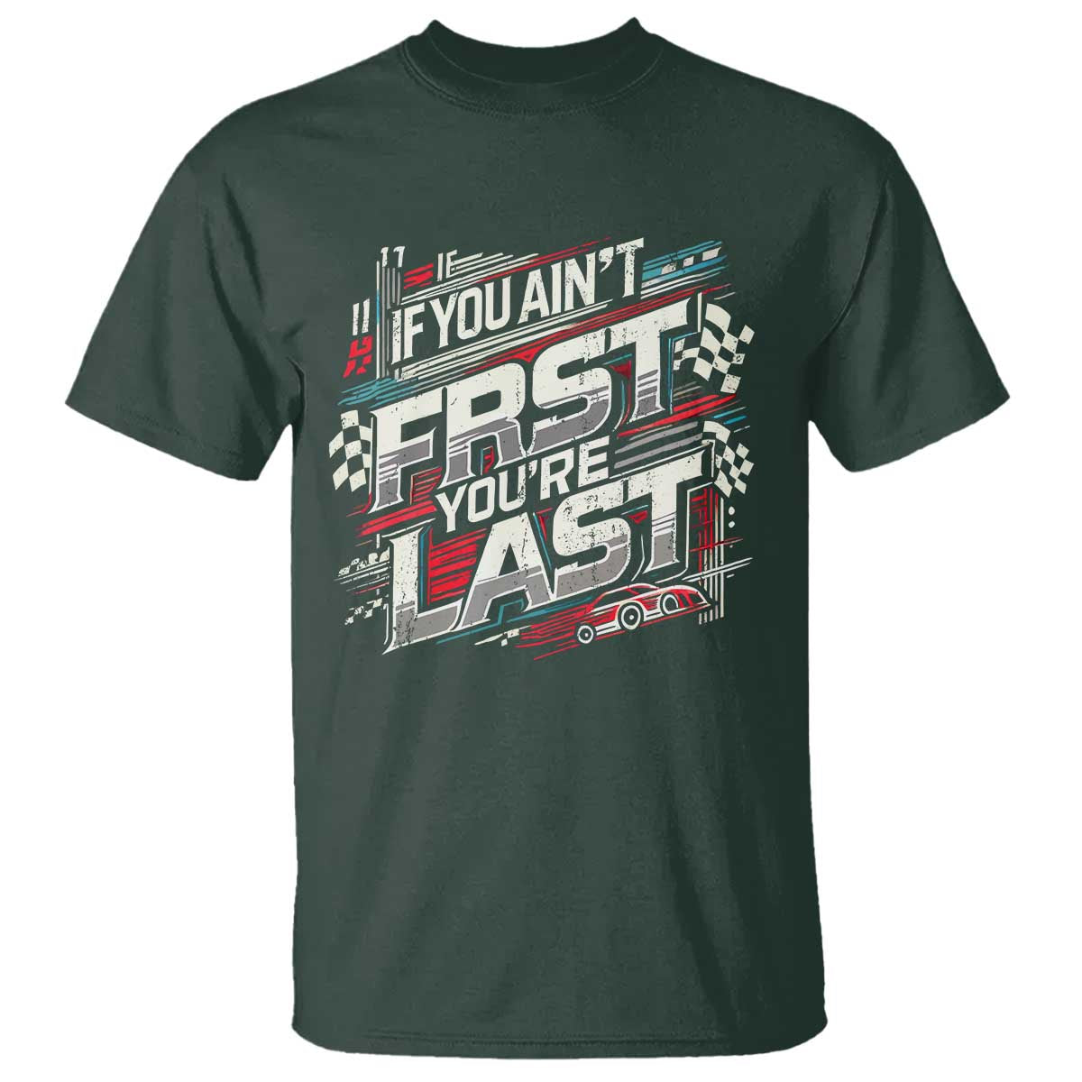 Racing Car T Shirt If You Ain't First You're Last TS09 Dark Forest Green Print Your Wear