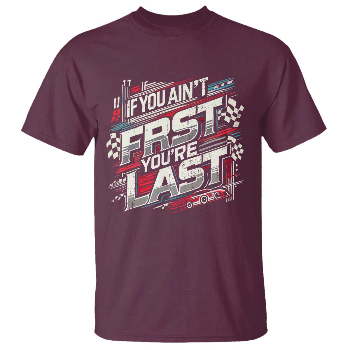 Racing Car T Shirt If You Ain't First You're Last TS09 Maroon Print Your Wear
