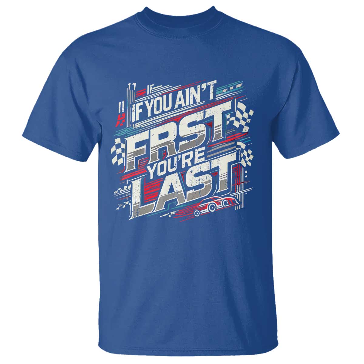 Racing Car T Shirt If You Ain't First You're Last TS09 Royal Blue Print Your Wear