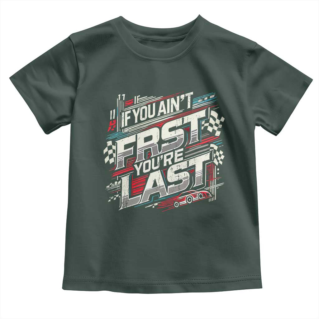 Racing Car Toddler T Shirt If You Ain't First You're Last TS09 Dark Forest Green Print Your Wear