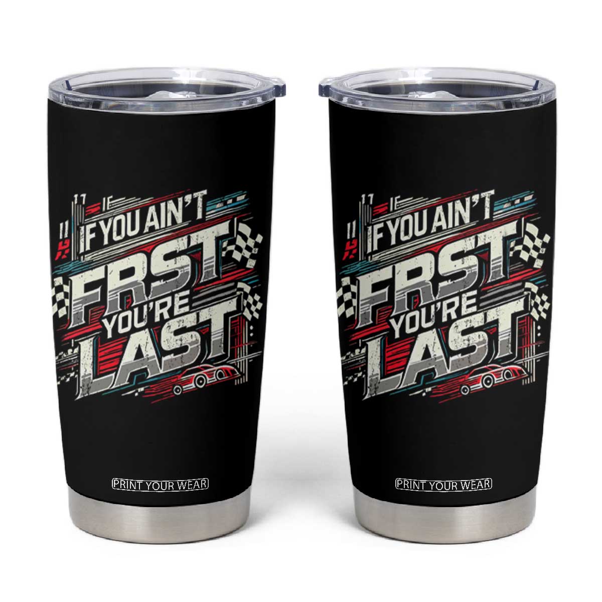 Racing Car Tumbler Cup If You Ain't First You're Last TS09 Black Print Your Wear