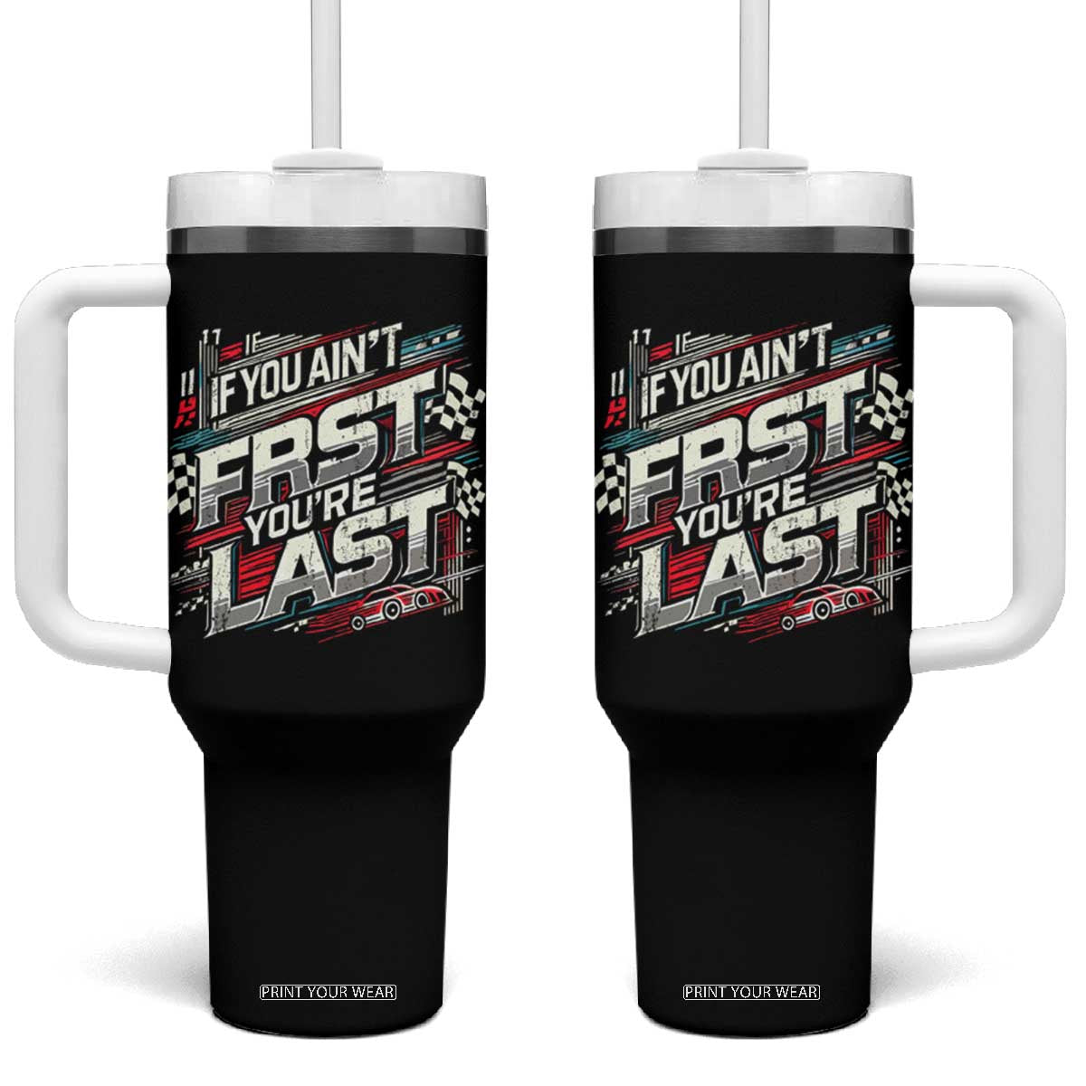 Racing Car Tumbler With Handle If You Ain't First You're Last TS09 One Size: 40 oz Black Print Your Wear