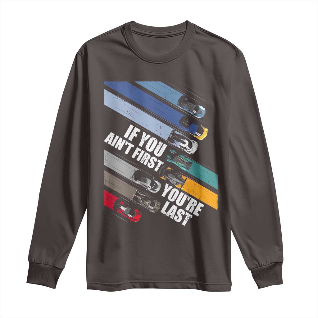 Car Racer Long Sleeve Shirt If You Ain't First You're Last TS09 Dark Chocolate Print Your Wear