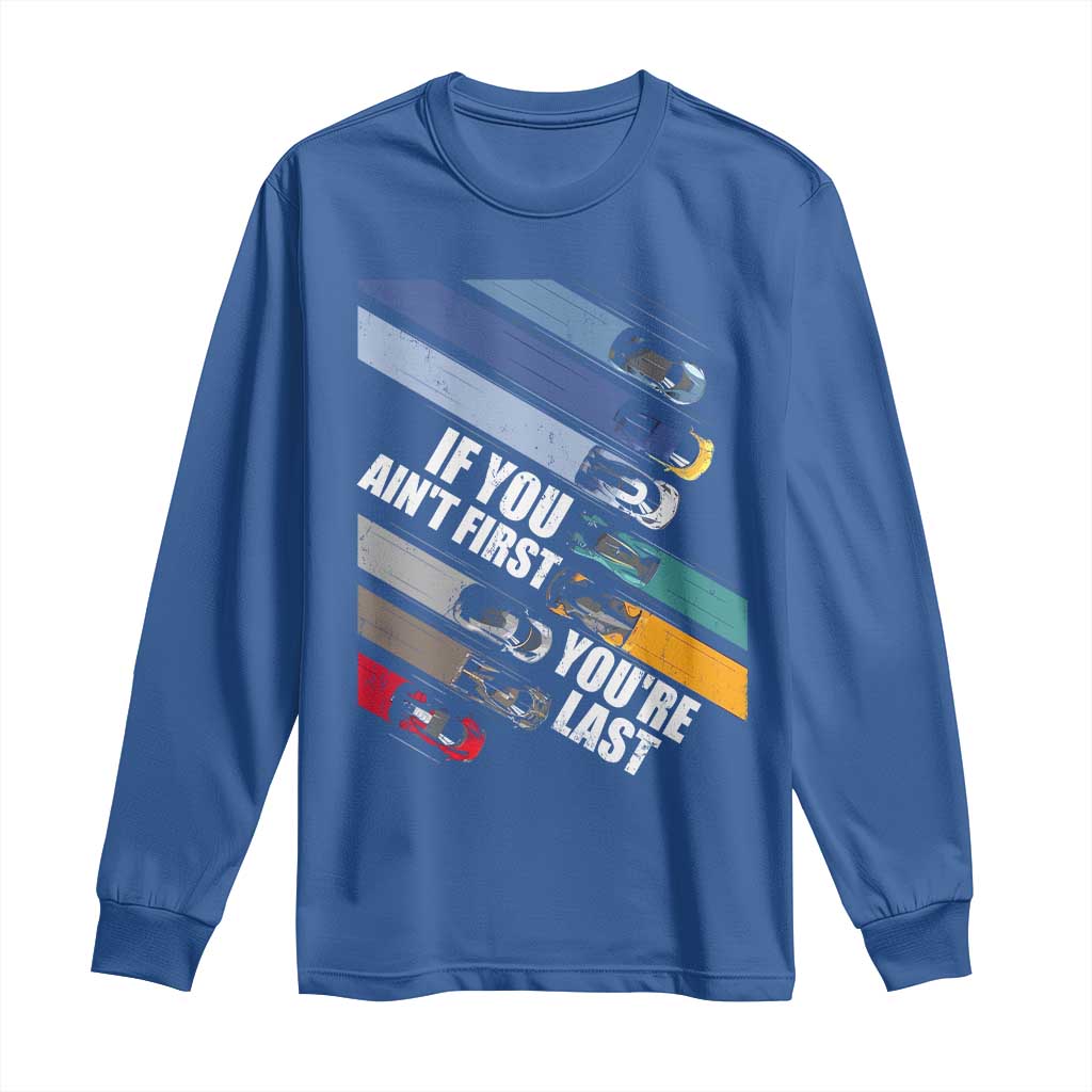 Car Racer Long Sleeve Shirt If You Ain't First You're Last TS09 Royal Blue Print Your Wear