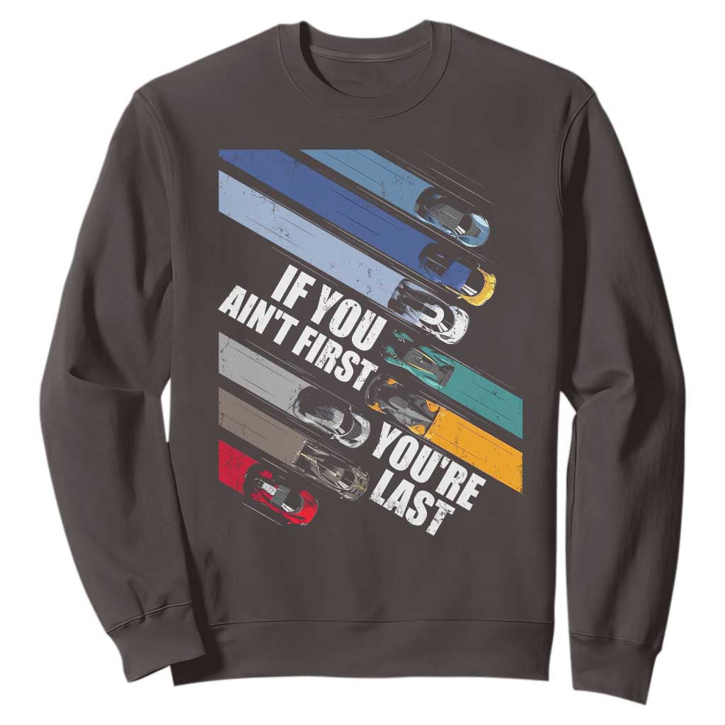 Car Racer Sweatshirt If You Ain't First You're Last TS09 Dark Chocolate Print Your Wear
