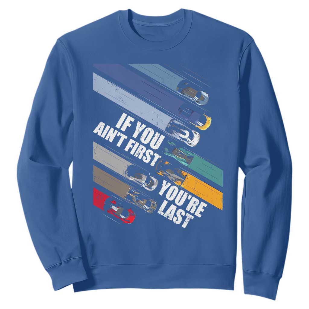 Car Racer Sweatshirt If You Ain't First You're Last TS09 Royal Blue Print Your Wear