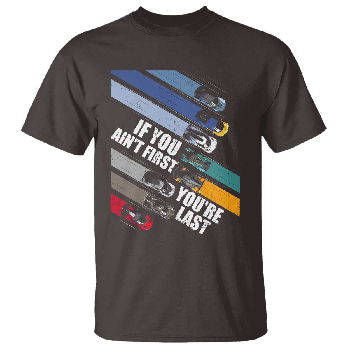 Car Racer T Shirt If You Ain't First You're Last TS09 Dark Chocolate Print Your Wear