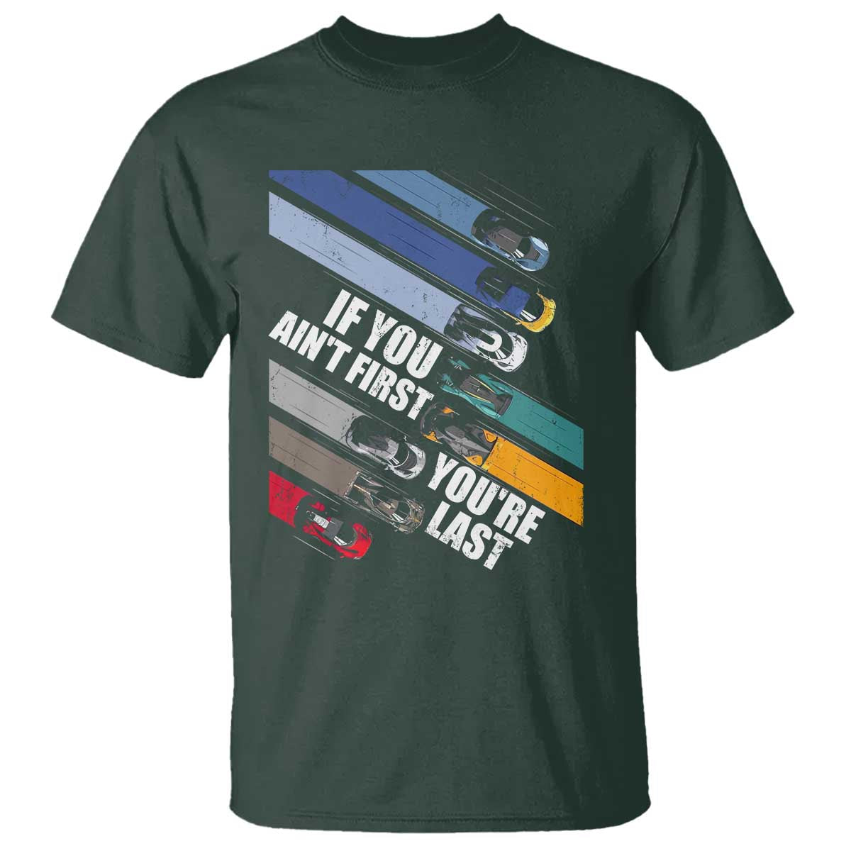 Car Racer T Shirt If You Ain't First You're Last TS09 Dark Forest Green Print Your Wear