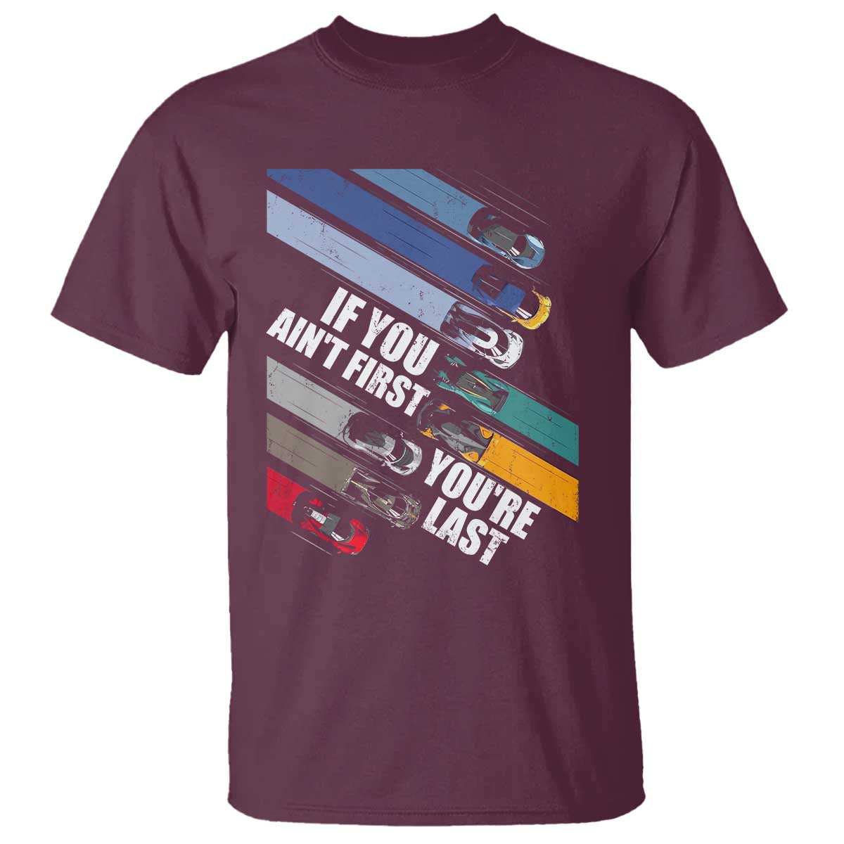 Car Racer T Shirt If You Ain't First You're Last TS09 Maroon Print Your Wear