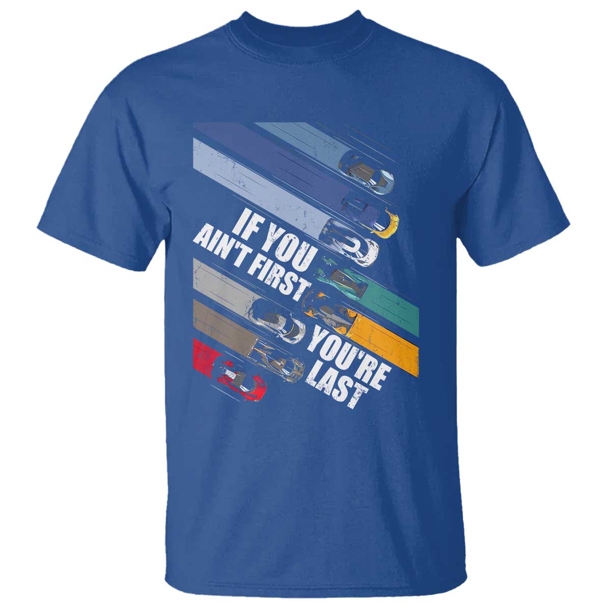 Car Racer T Shirt If You Ain't First You're Last TS09 Royal Blue Print Your Wear