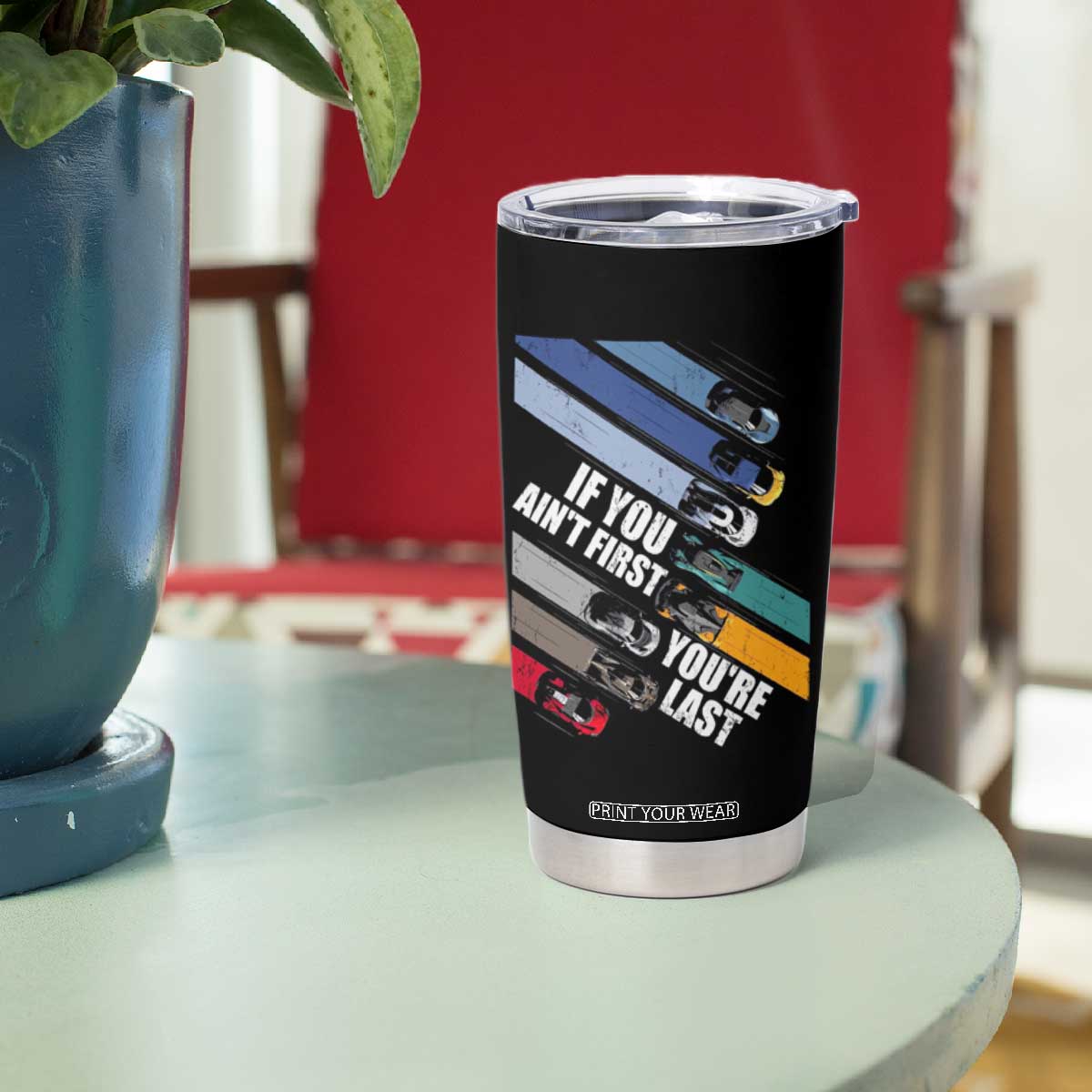 Car Racer Tumbler Cup If You Ain't First You're Last TS09 Print Your Wear