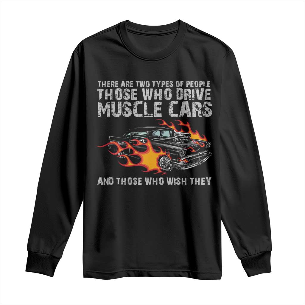 Funny Car Lover Long Sleeve Shirt Two Types Of People Drive Muscle Cars And Wish They Did TS09 Black Print Your Wear