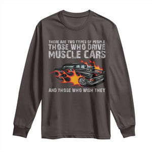 Funny Car Lover Long Sleeve Shirt Two Types Of People Drive Muscle Cars And Wish They Did TS09 Dark Chocolate Print Your Wear