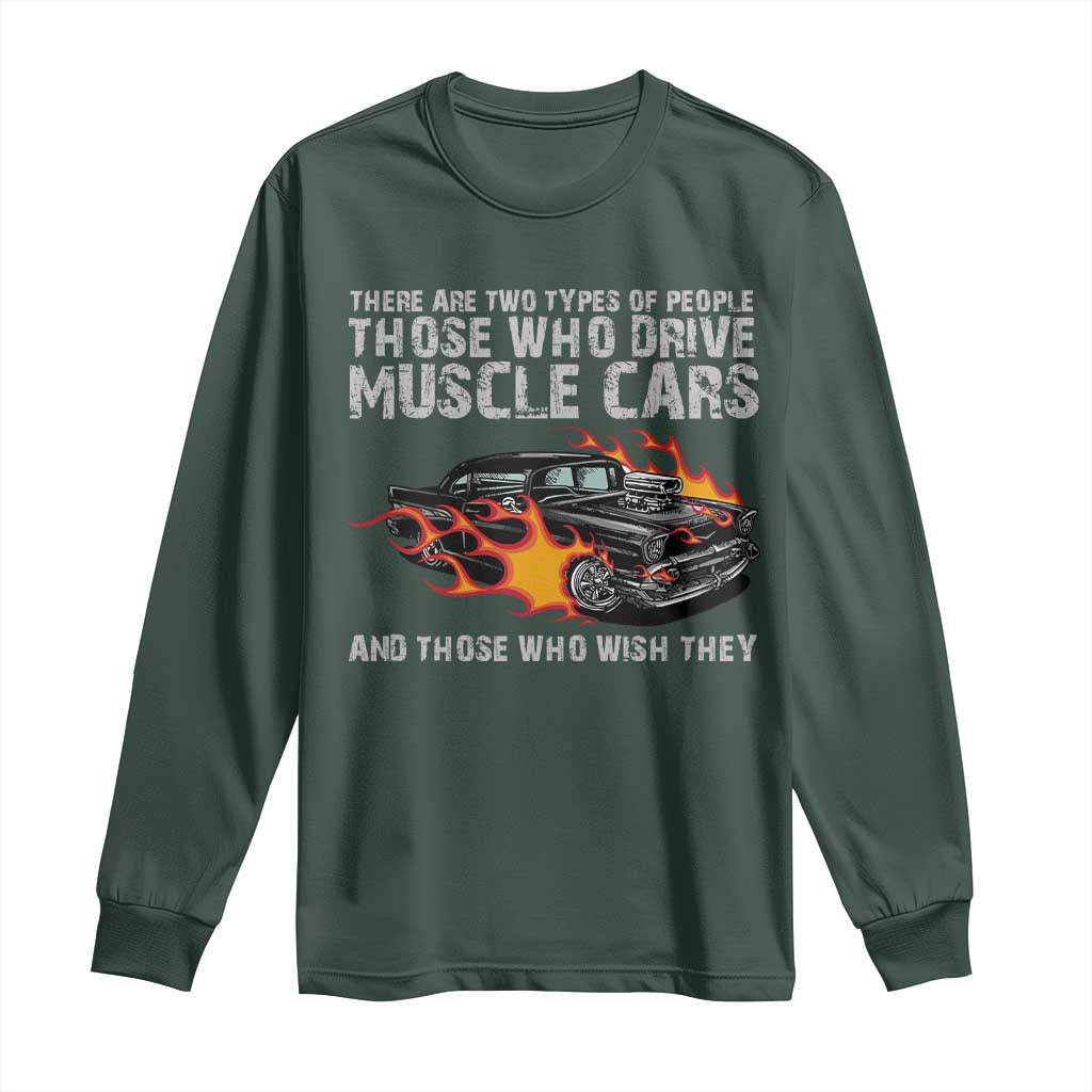 Funny Car Lover Long Sleeve Shirt Two Types Of People Drive Muscle Cars And Wish They Did TS09 Dark Forest Green Print Your Wear
