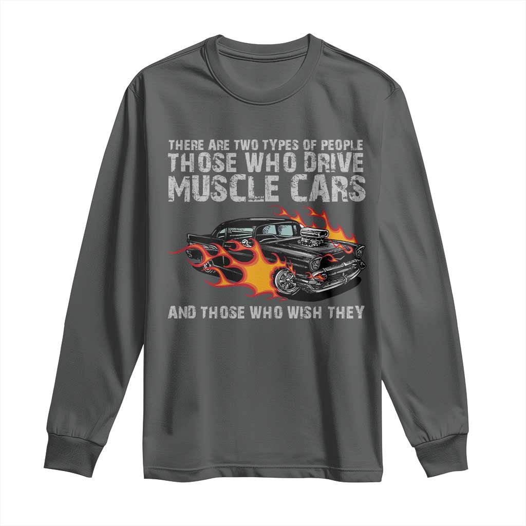 Funny Car Lover Long Sleeve Shirt Two Types Of People Drive Muscle Cars And Wish They Did TS09 Dark Heather Print Your Wear