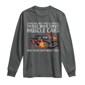 Funny Car Lover Long Sleeve Shirt Two Types Of People Drive Muscle Cars And Wish They Did TS09 Dark Heather Print Your Wear