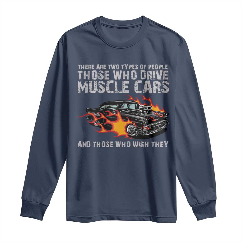 Funny Car Lover Long Sleeve Shirt Two Types Of People Drive Muscle Cars And Wish They Did TS09 Navy Print Your Wear