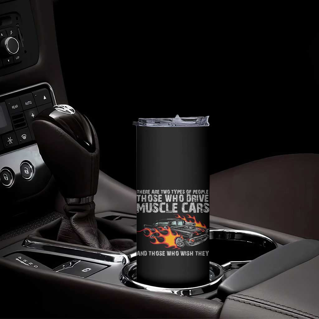 Funny Car Lover Skinny Tumbler Two Types Of People Drive Muscle Cars And Wish They Did TS09 Print Your Wear