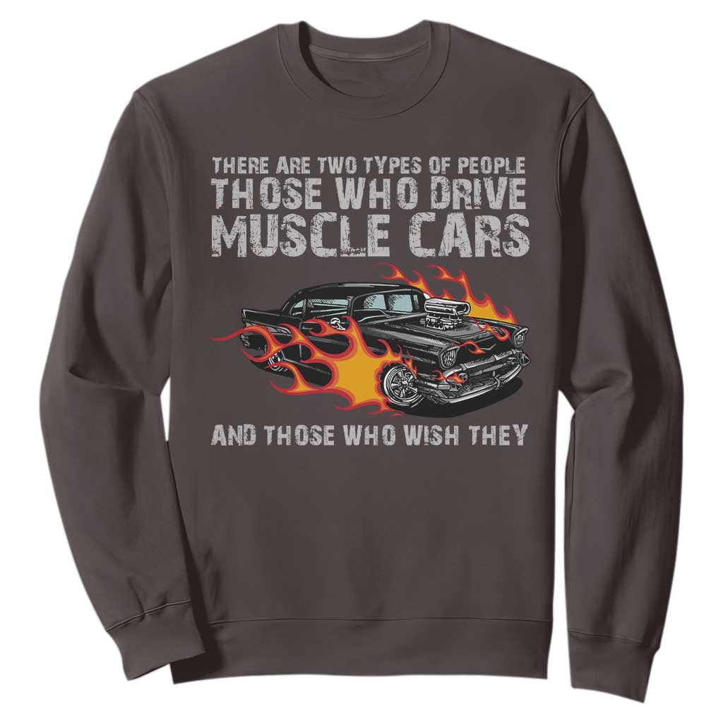 Funny Car Lover Sweatshirt Two Types Of People Drive Muscle Cars And Wish They Did TS09 Dark Chocolate Print Your Wear