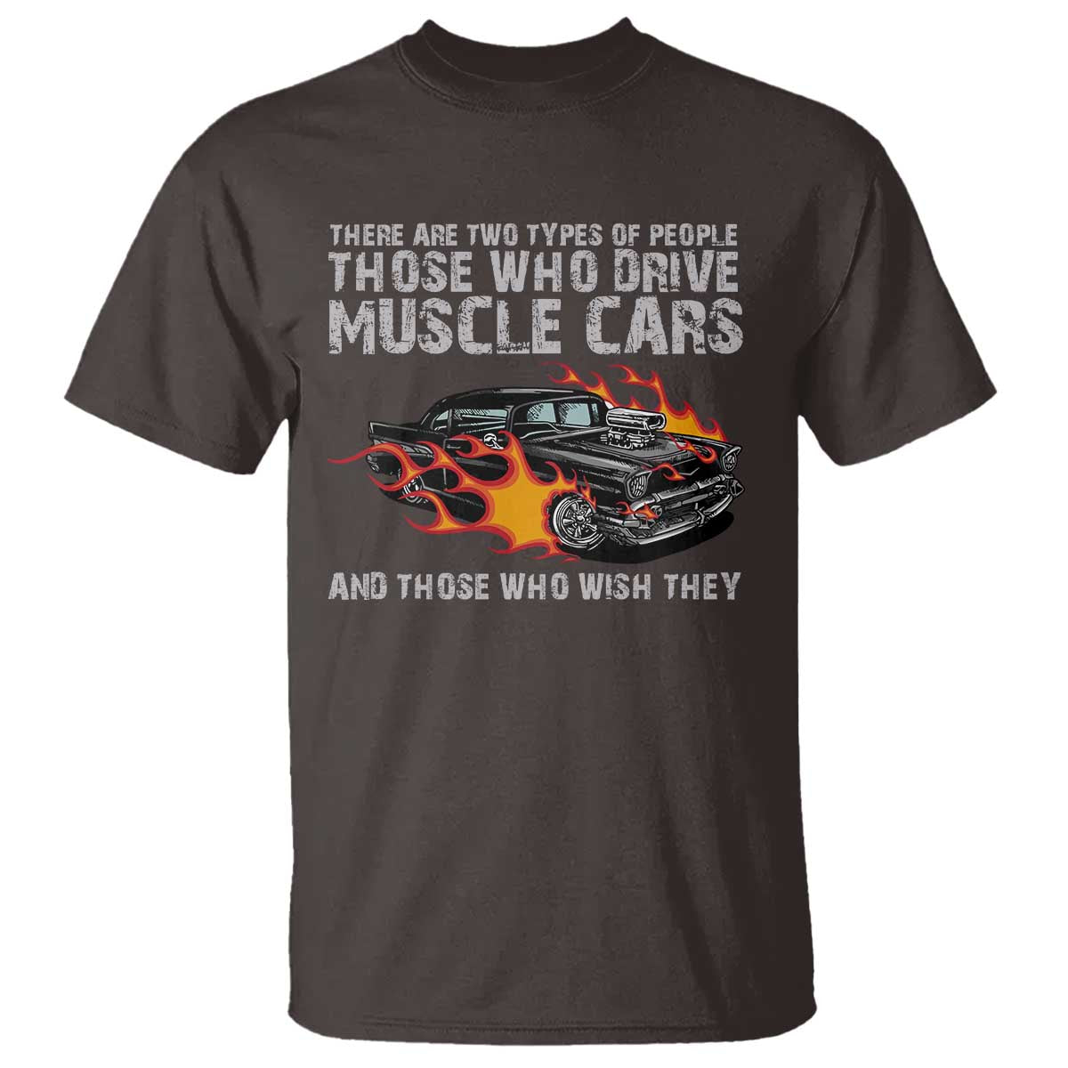 Funny Car Lover T Shirt Two Types Of People Drive Muscle Cars And Wish They Did TS09 Dark Chocolate Print Your Wear