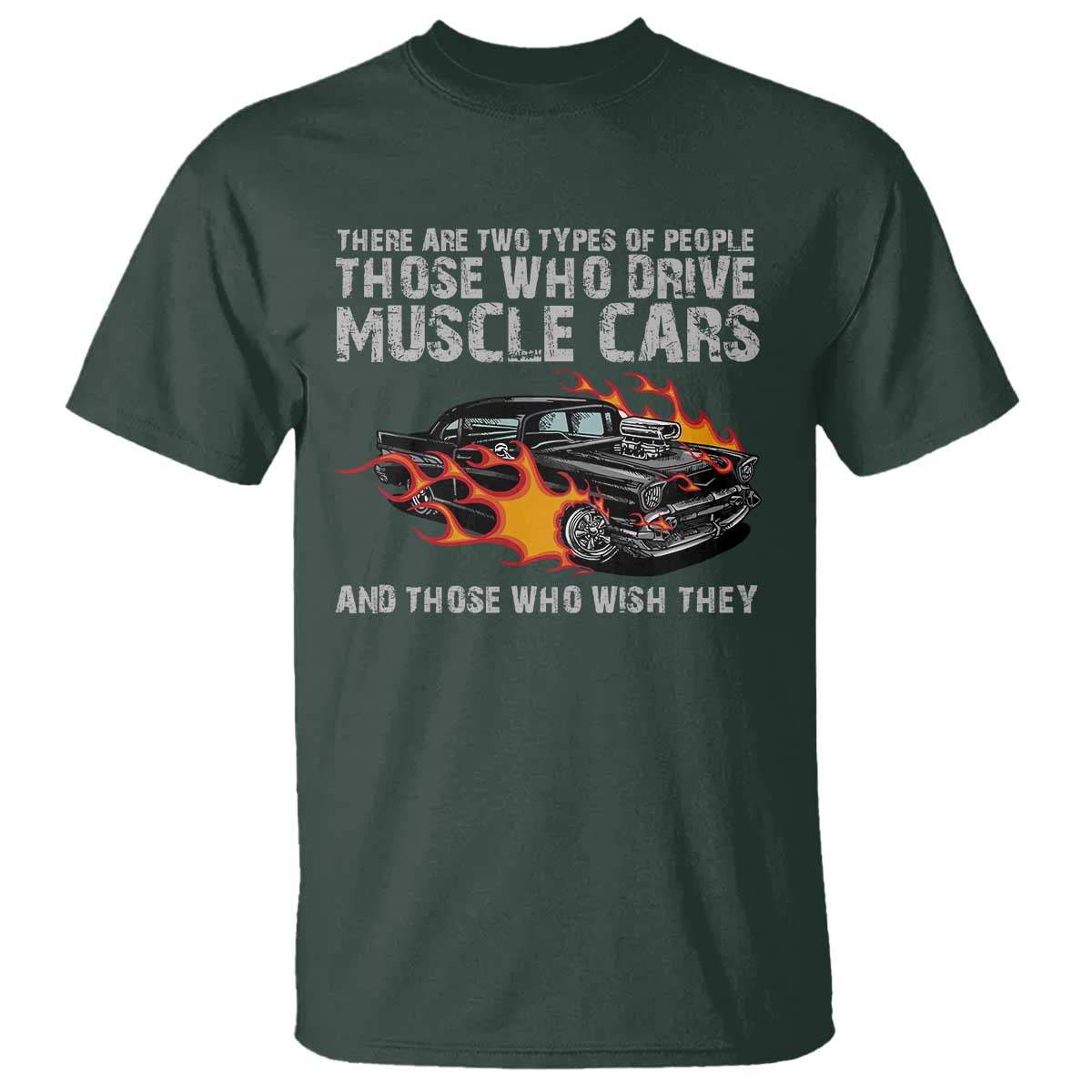 Funny Car Lover T Shirt Two Types Of People Drive Muscle Cars And Wish They Did TS09 Dark Forest Green Print Your Wear